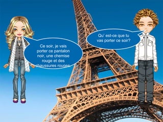 Ce soir, je vais porter ce pantalon noir, une chemise rouge et des chaussures rouges. Qu’ est-ce que tu vas porter ce soir?