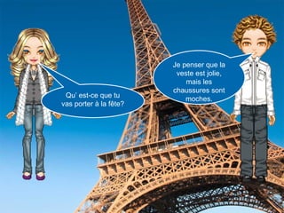 Qu’ est-ce que tu vas porter à la fête? Je penser que la veste est jolie, mais les chaussures sont moches.