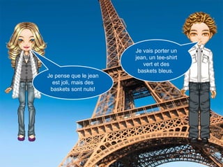 Je pense que le jean est joli, mais des baskets sont nuls! Je vais porter un jean, un tee-shirt vert et des baskets bleus.