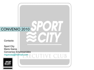 CONVENIO 2010 Contacto : Sport City Mario Garza Convenios Empresariales [email_address] 