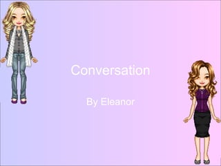 Conversation By Eleanor 