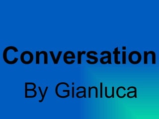 Conversation By Gianluca 