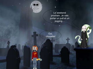 Oui, chouette! Le weekend prochain, Je vais porter un pull et un jogging… 