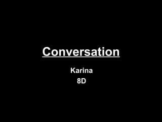 Conversation Karina 8D 