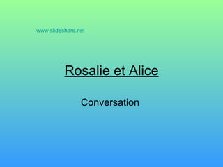 Rosalie et Alice Conversation  www.slideshare.net   