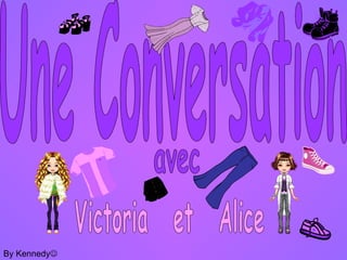 Une Conversation avec Victoria  et  Alice By Kennedy  