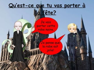 Qu’est-ce que tu vas porter à la fête? Je vais porter cette robe noire. Je pense que la robe est jolie!