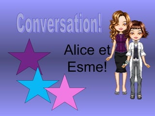 Conversation! Alice et Esme! 