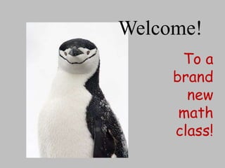 Welcome! To a brand new math class! 