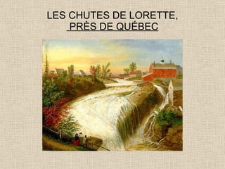 LES CHUTES DE LORETTE,  PRÈS DE QUÉBEC 