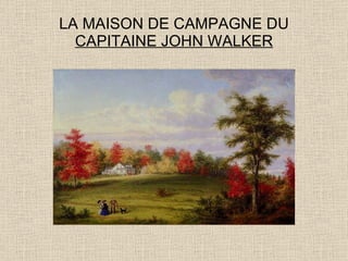 LA MAISON DE CAMPAGNE DU  CAPITAINE JOHN WALKER 