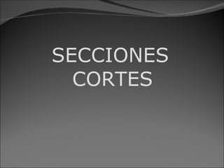 SECCIONES   CORTES 