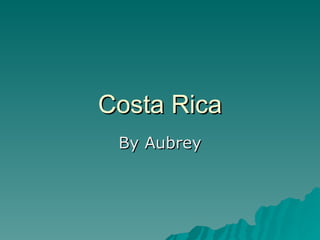 Costa Rica By Aubrey 