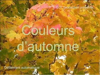 Couleurs d’automne Couleurs d’automne D.P. production présente Défilement automatique 