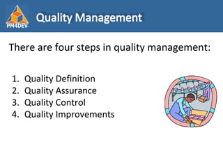<ul><li>There are four steps in quality management: </li></ul><ul><li>Quality Definition </li></ul><ul><li>Quality Assuran...