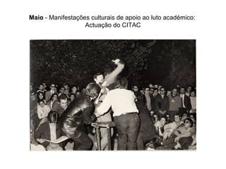 Maio  - Manifestações culturais de apoio ao luto académico:  Actuação do CITAC 