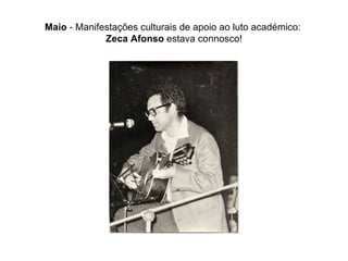 Maio  - Manifestações culturais de apoio ao luto académico:  Zeca Afonso  estava connosco! 