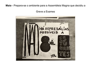 Maio  - Prepara-se o ambiente para a Assembleia Magna que decidiu a  Greve a Exames 