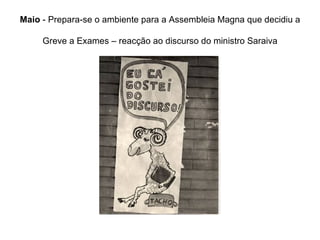 Maio  - Prepara-se o ambiente para a Assembleia Magna que decidiu a  Greve a Exames – reacção ao discurso do ministro Saraiva 