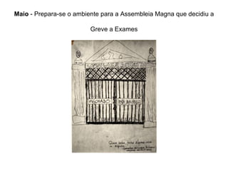 Maio  - Prepara-se o ambiente para a Assembleia Magna que decidiu a  Greve a Exames 
