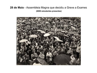 28 de Maio  - Assembleia Magna que decidiu a Greve a Exames   (6000 estudantes presentes) 