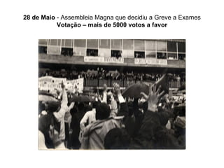 28 de Maio  - Assembleia Magna que decidiu a Greve a Exames  Votação – mais de 5000 votos a favor 