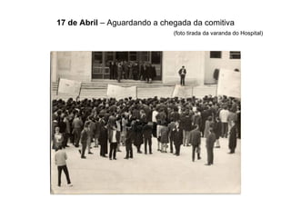 17 de Abril  – Aguardando a chegada da comitiva (foto tirada da varanda do Hospital) 