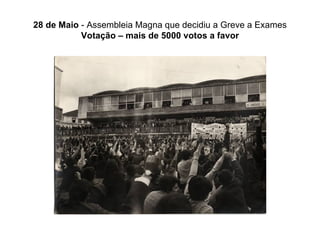 28 de Maio  - Assembleia Magna que decidiu a Greve a Exames  Votação – mais de 5000 votos a favor 