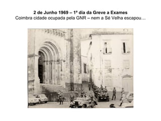 2 de Junho 1969 – 1º dia da Greve a Exames Coimbra cidade ocupada pela GNR – nem a Sé Velha escapou… 