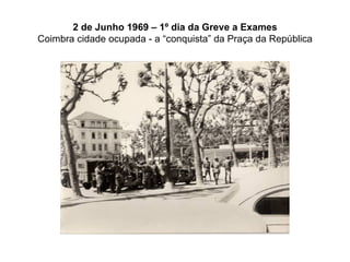 2 de Junho 1969 – 1º dia da Greve a Exames Coimbra cidade ocupada - a “conquista” da Praça da República 