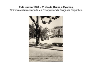 2 de Junho 1969 – 1º dia da Greve a Exames Coimbra cidade ocupada - a “conquista” da Praça da República 
