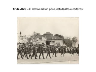 17 de Abril  – O desfile militar, povo, estudantes e cartazes! 