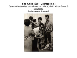 3 de Junho 1969 – Operação Flor Os estudantes descem à baixa da cidade, distribuindo flores à população (aqui o momento da compra) 