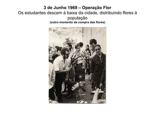 3 de Junho 1969 – Operação Flor Os estudantes descem à baixa da cidade, distribuindo flores à população (outro momento da compra das flores) 