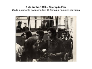3 de Junho 1969 – Operação Flor Cada estudante com uma flor, lá fomos a caminho da baixa 