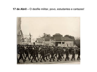 17 de Abril  – O desfile militar, povo, estudantes e cartazes! 