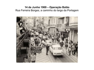 14 de Junho 1969 – Operação Balão Rua Ferreira Borges, a caminho do largo da Portagem 