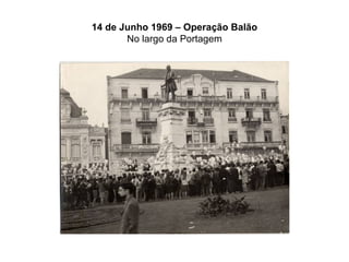 14 de Junho 1969 – Operação Balão No largo da Portagem 