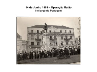 14 de Junho 1969 – Operação Balão No largo da Portagem 