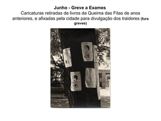 Junho - Greve a Exames   Caricaturas retiradas de livros da Queima das Fitas de anos anteriores, e afixadas pela cidade para divulgação dos traidores  (fura greves) 