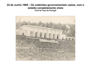 22 de Junho 1969 – Os cadeirões governamentais vazios, com o estádio completamente cheio Final da Taça de Portugal 