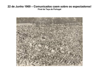22 de Junho 1969 – Comunicados caem sobre os espectadores! Final da Taça de Portugal 