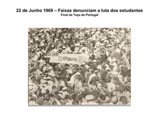 22 de Junho 1969 – Faixas denunciam a luta dos estudantes Final da Taça de Portugal 