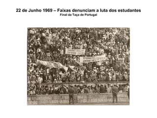 22 de Junho 1969 – Faixas denunciam a luta dos estudantes Final da Taça de Portugal 