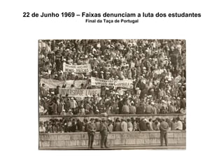 22 de Junho 1969 – Faixas denunciam a luta dos estudantes Final da Taça de Portugal 