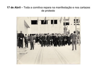 17 de Abril  – Toda a comitiva repara na manifestação e nos cartazes de protesto  