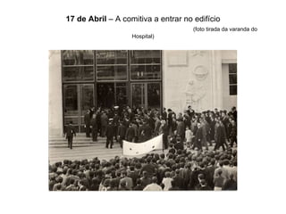 17 de Abril  – A comitiva a entrar no edifício   (foto tirada da varanda do Hospital) 