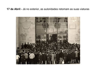 17 de Abril  - Já no exterior, as autoridades retomam as suas viaturas 