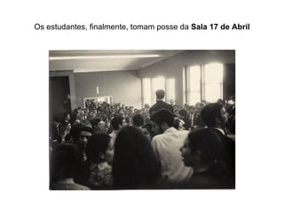 Os estudantes, finalmente, tomam posse da  Sala 17 de Abril 