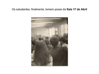 Os estudantes, finalmente, tomam posse da  Sala 17 de Abril 